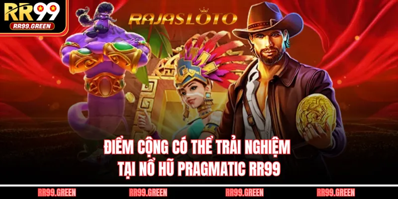Điểm cộng có thể trải nghiệm tại nổ hũ Pragmatic RR99